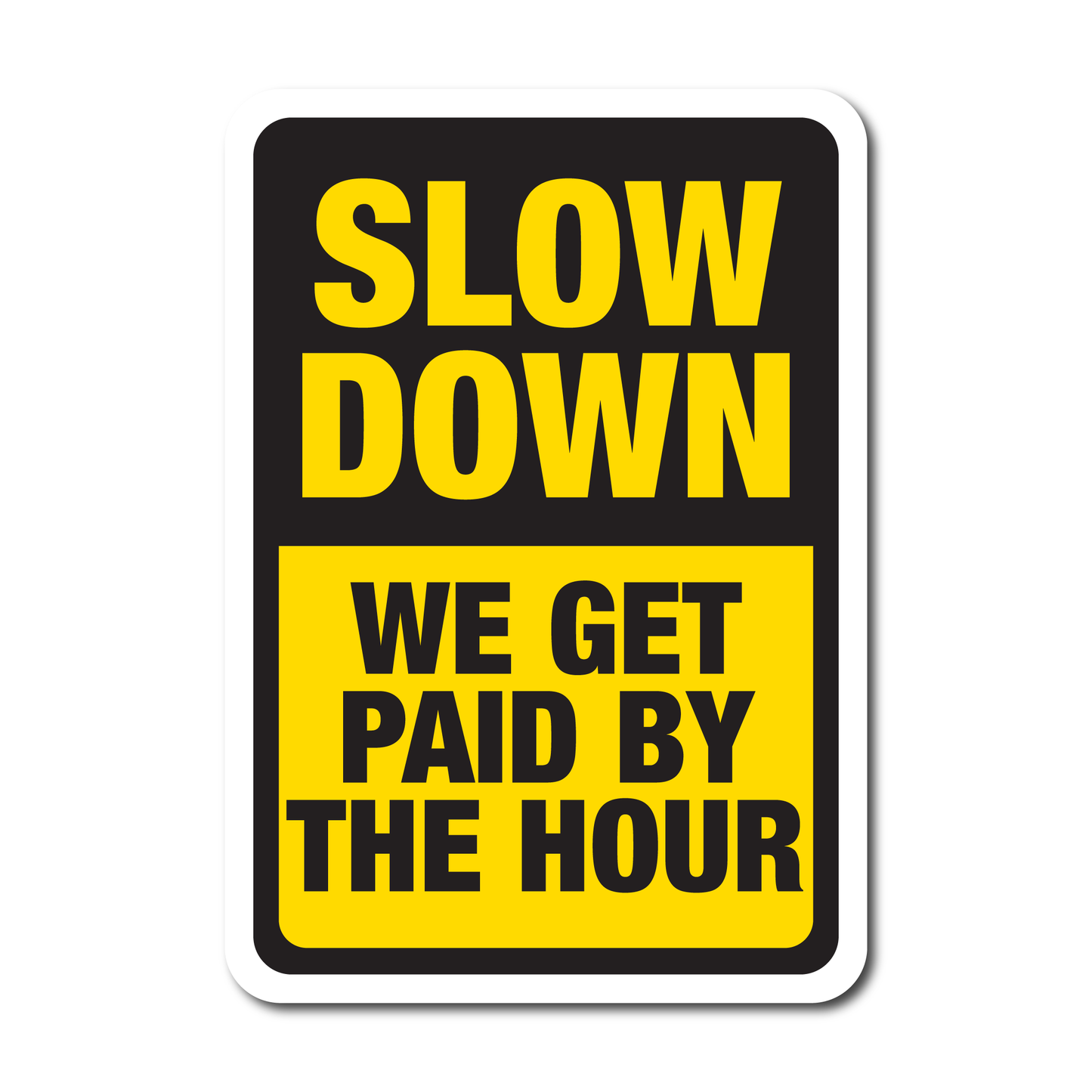 Funny vinyl sticker saying “Slow Down – We Get Paid By The Hour” in bold yellow and black for cars, toolboxes or work vans in the UK