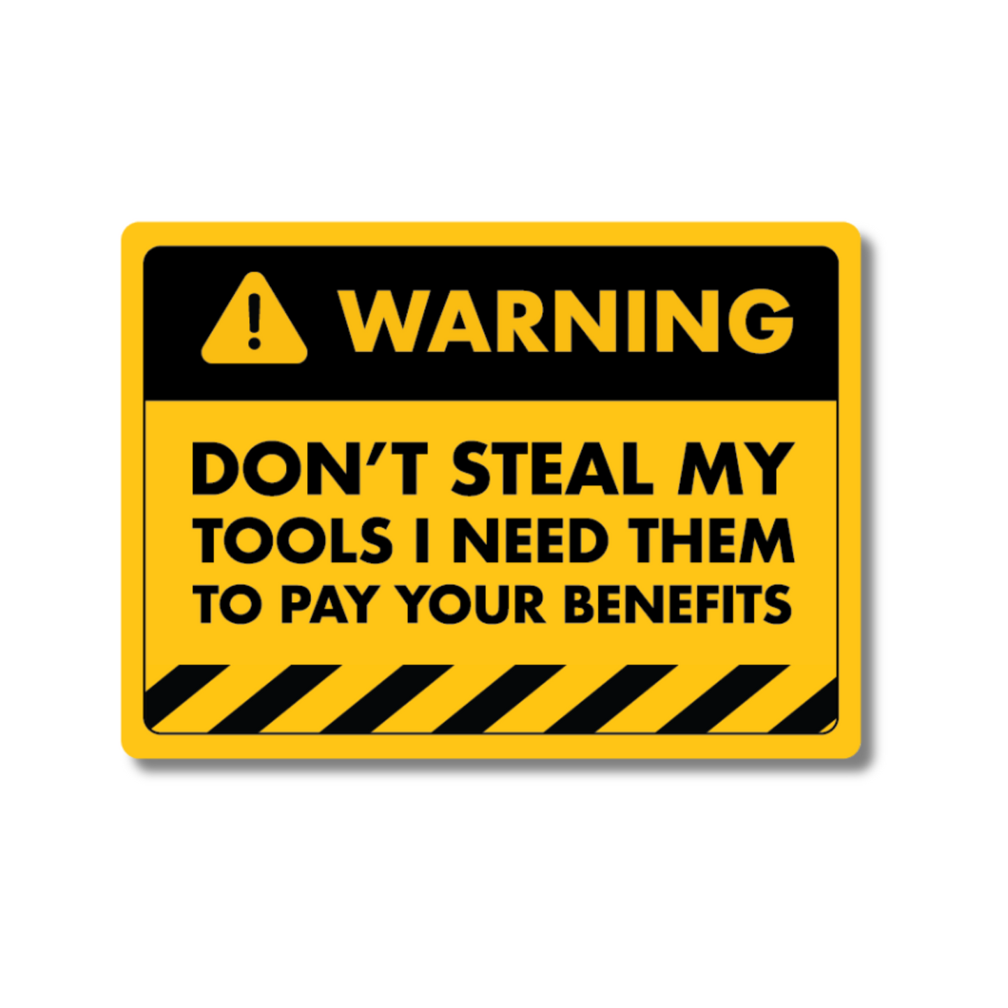 Funny yellow warning-style sticker reading “Don’t Steal My Tools – I Need Them to Pay Your Benefits” – ideal for vans, garages and tradespeople.