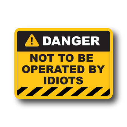 Danger not to be operated by idiots funny vinyl car sticker