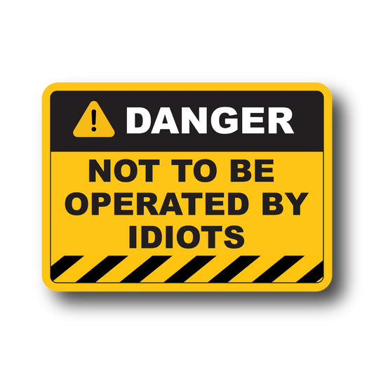 Danger not to be operated by idiots funny vinyl car sticker