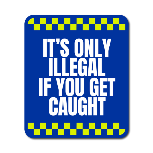 Funny car sticker reading “It’s Only Illegal If You Get Caught” with blue and yellow checker design – witty decal for UK cars, bumpers or toolboxes