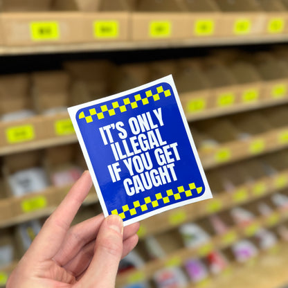 Funny novelty sticker reading “it’s only illegal if you get caught” blue sign design