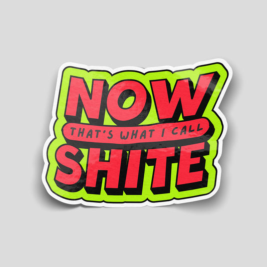 Now That's What I Call Shite funny vinyl sticker with bold retro typography, waterproof novelty humour sticker for cars, vans, laptops and toolboxes.