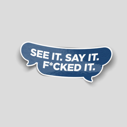 Funny See It Say It F*cked It vinyl sticker with speech bubble design, printed on waterproof laminated vinyl for vehicles and toolboxes.