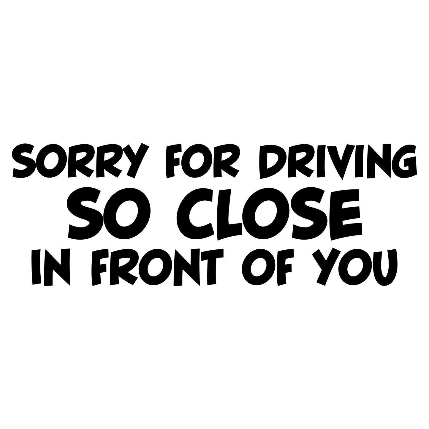 Sorry For Driving So Close In Front Of You Vinyl Text Decal Sticker