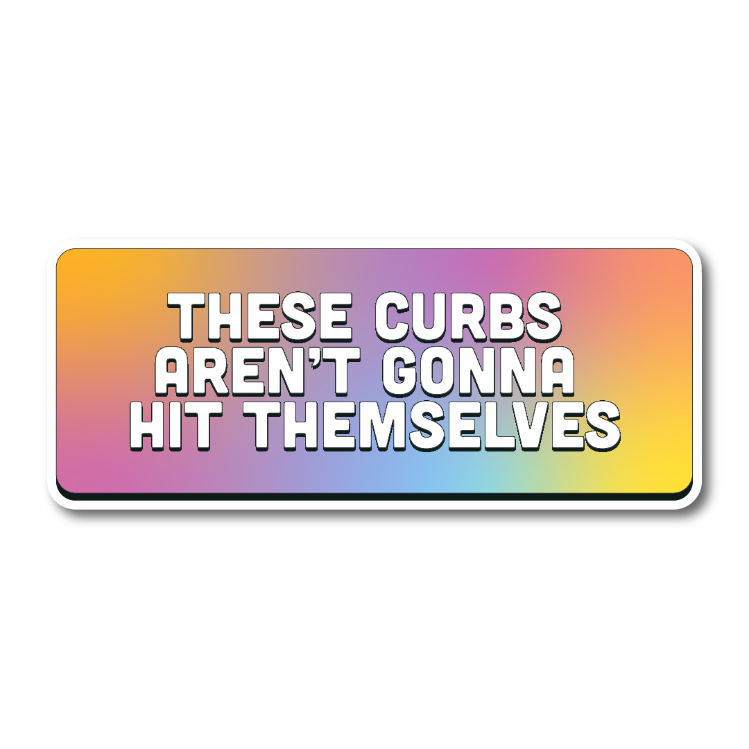 Rainbow gradient vinyl sticker with bold white text reading “These Curbs Aren’t Gonna Hit Themselves.”
