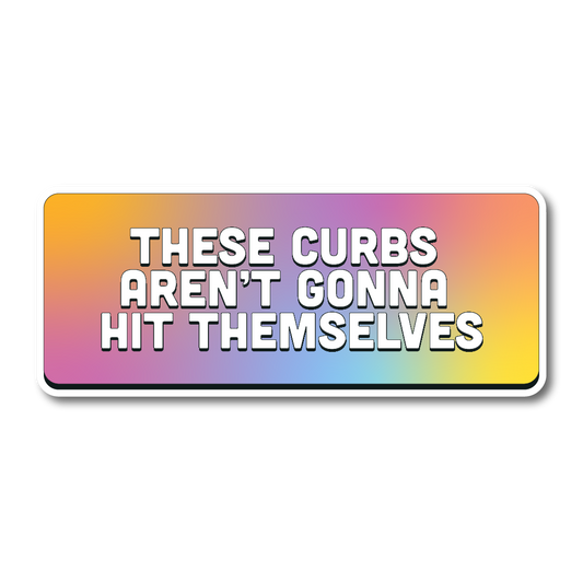 Rainbow gradient vinyl sticker with bold white text reading “These Curbs Aren’t Gonna Hit Themselves.”