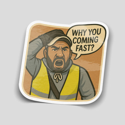 Illustrated funny car sticker showing a high-vis man shouting “Why you coming fast?”, humorous UK slap sticker by Blum Decals