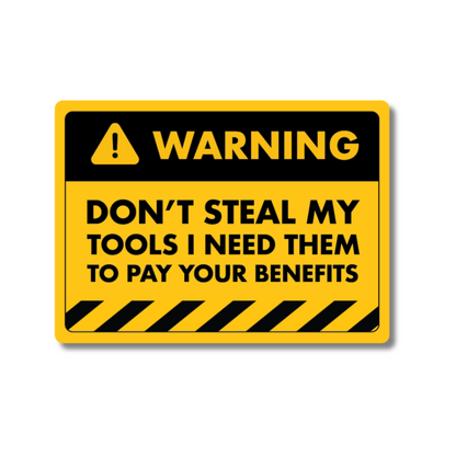 Funny yellow warning-style sticker reading “Don’t Steal My Tools – I Need Them to Pay Your Benefits” – ideal for vans, garages and tradespeople.